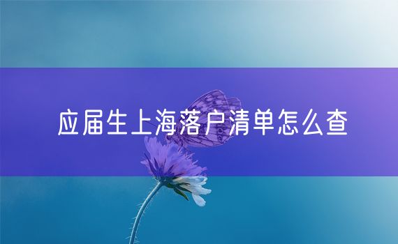 应届生上海落户清单怎么查