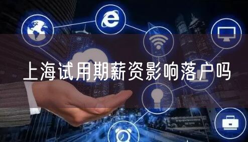 上海试用期薪资影响落户吗
