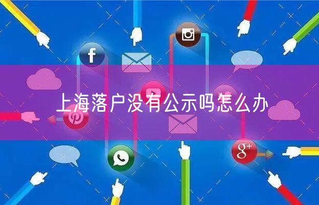 上海落户没有公示吗怎么办