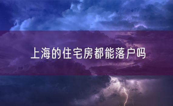 上海的住宅房都能落户吗