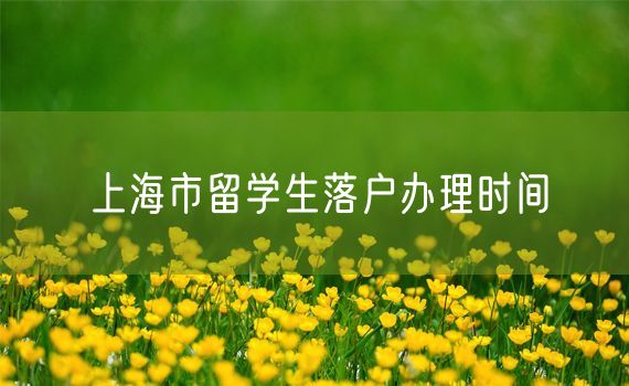 上海市留学生落户办理时间