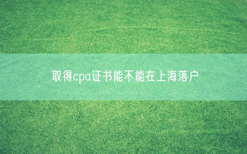 取得cpa证书能不能在上海落户
