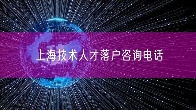 上海技术人才落户咨询电话