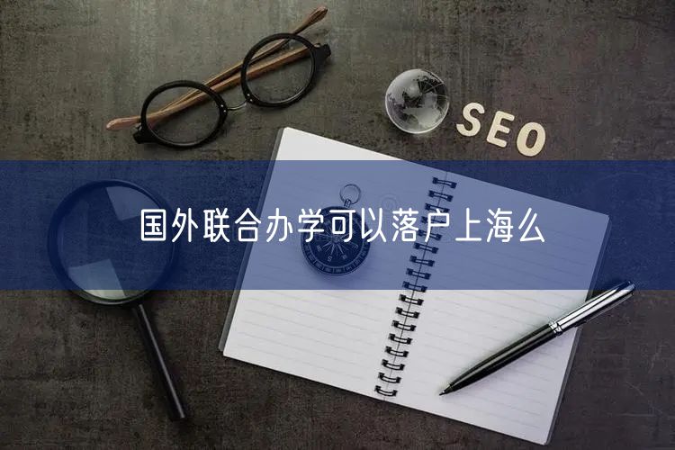 国外联合办学可以落户上海么