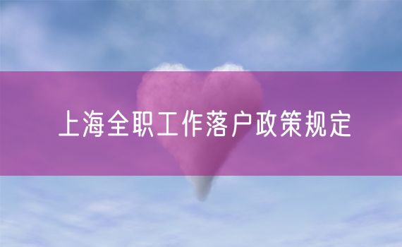 上海全职工作落户政策规定