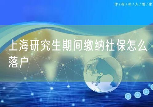 上海研究生期间缴纳社保怎么落户