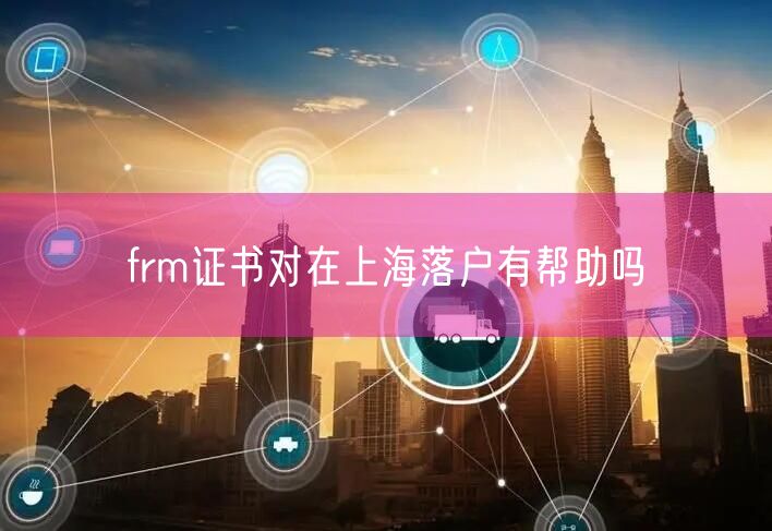 frm证书对在上海落户有帮助吗