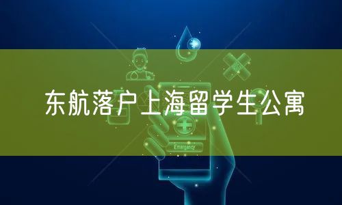 东航落户上海留学生公寓