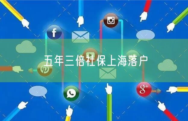 五年三倍社保上海落户