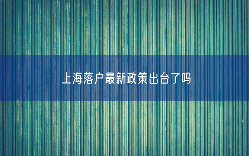 上海落户最新政策出台了吗
