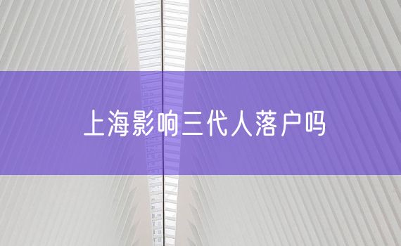 上海影响三代人落户吗