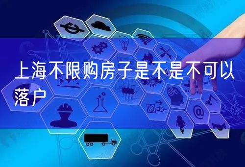 上海不限购房子是不是不可以落户