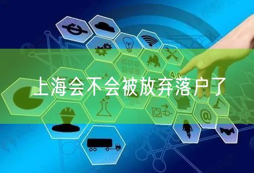 上海会不会被放弃落户了