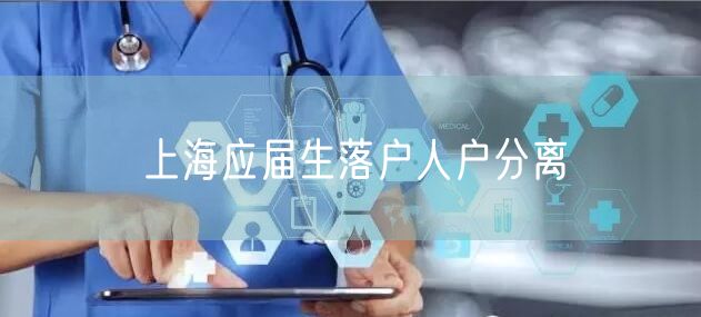 上海应届生落户人户分离