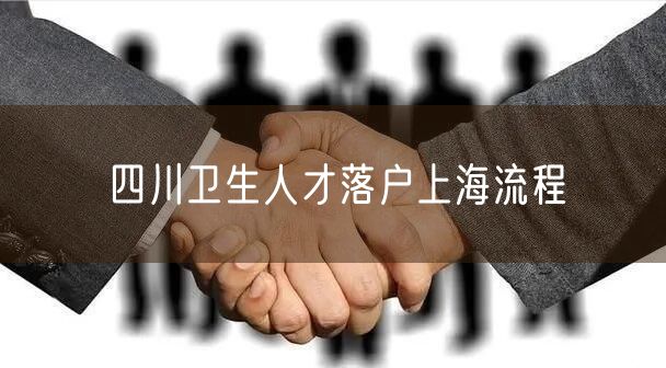 四川卫生人才落户上海流程