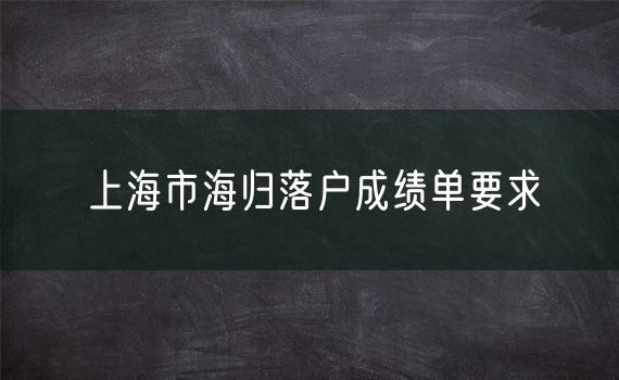上海市海归落户成绩单要求
