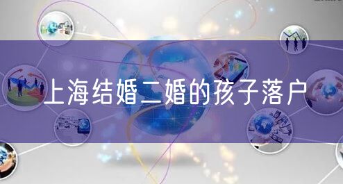 上海结婚二婚的孩子落户