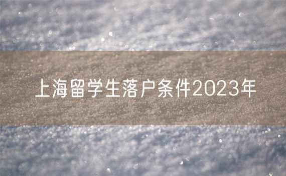 上海留学生落户条件2023年