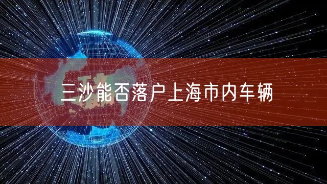 三沙能否落户上海市内车辆