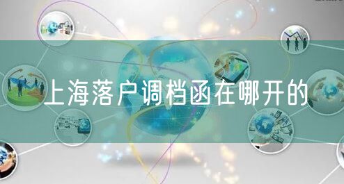 上海落户调档函在哪开的