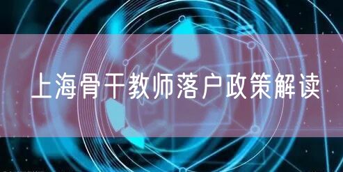 上海骨干教师落户政策解读