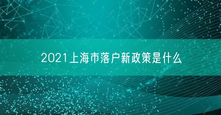2021上海市落户新政策是什么