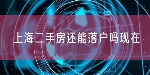 上海二手房还能落户吗现在
