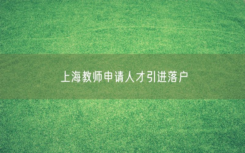 上海教师申请人才引进落户