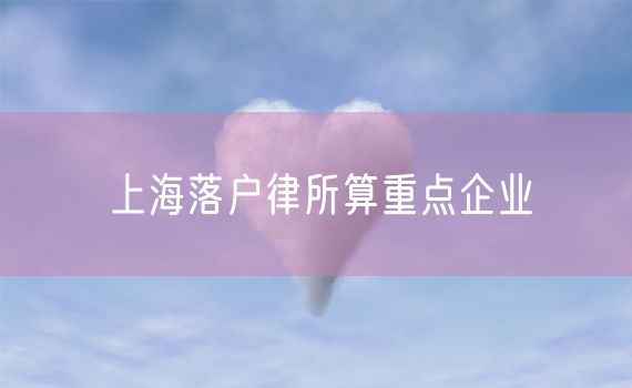 上海落户律所算重点企业