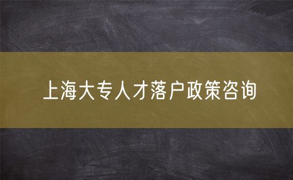 上海大专人才落户政策咨询