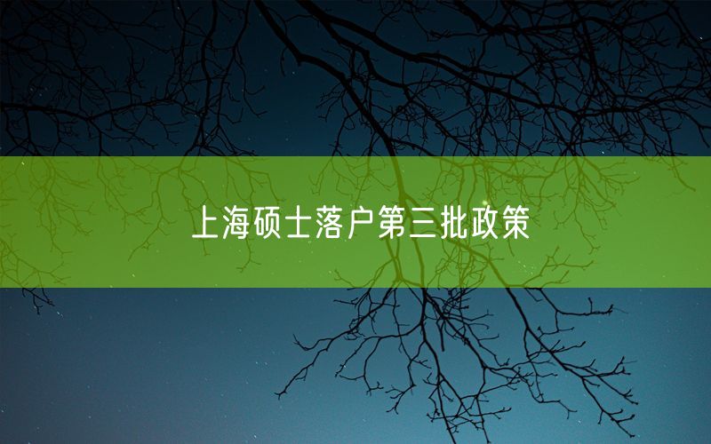 上海硕士落户第三批政策