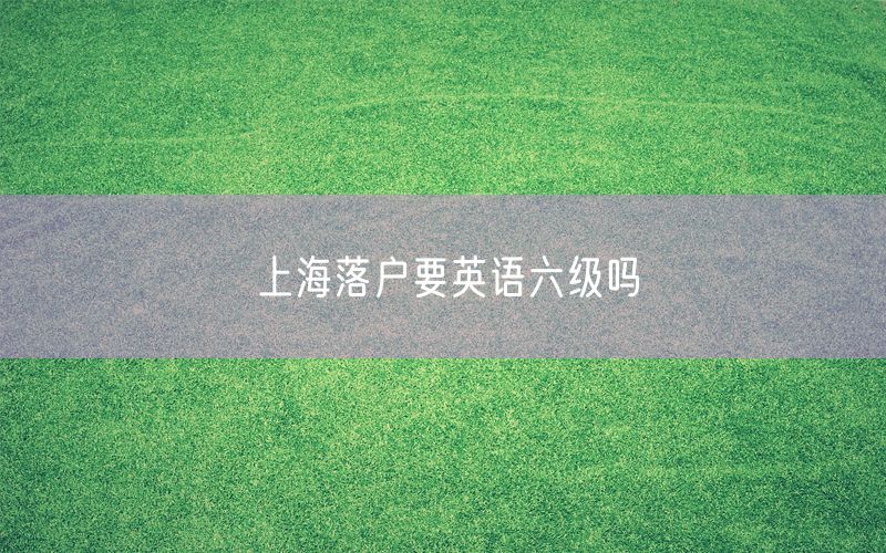 上海落户要英语六级吗