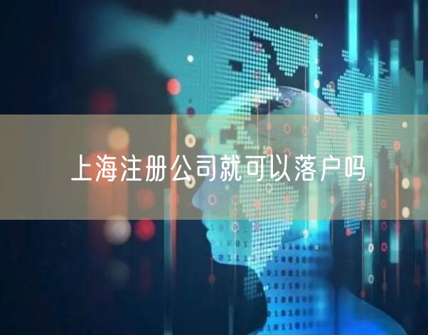 上海注册公司就可以落户吗