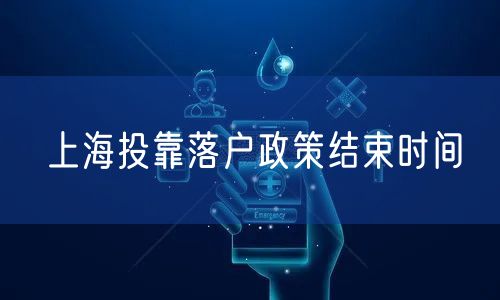上海投靠落户政策结束时间