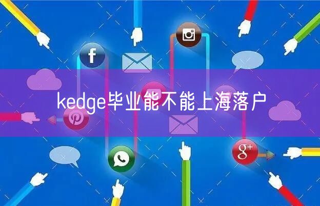 kedge毕业能不能上海落户