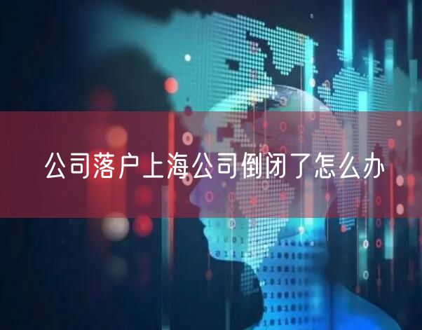 公司落户上海公司倒闭了怎么办