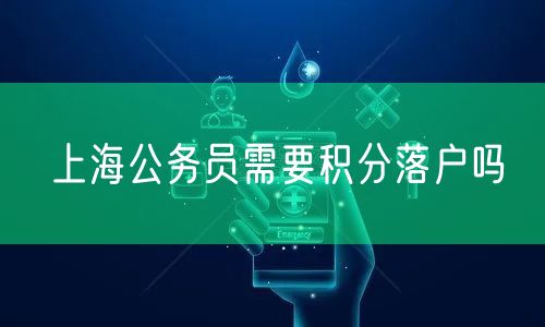 上海公务员需要积分落户吗