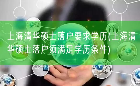上海清华硕士落户要求学历(上海清华硕士落户须满足学历条件)