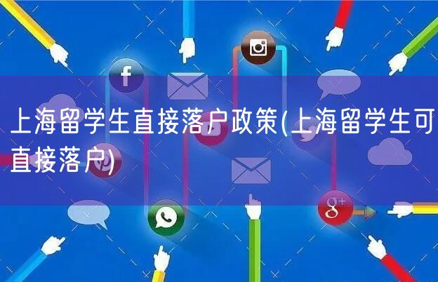 上海留学生直接落户政策(上海留学生可直接落户)