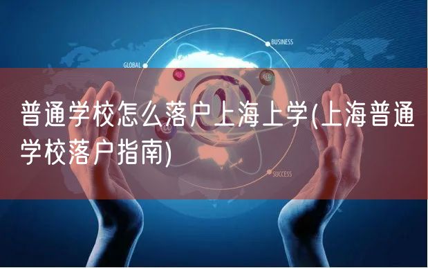 普通学校怎么落户上海上学(上海普通学校落户指南)