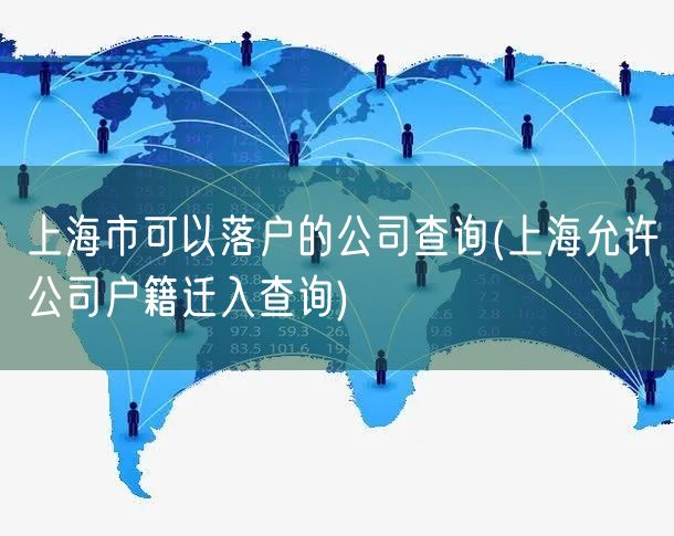 上海市可以落户的公司查询(上海允许公司户籍迁入查询)
