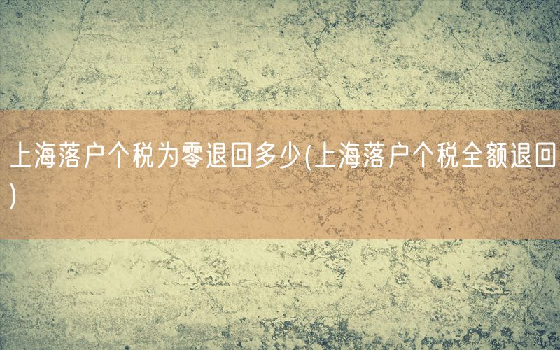 上海落户个税为零退回多少(上海落户个税全额退回)