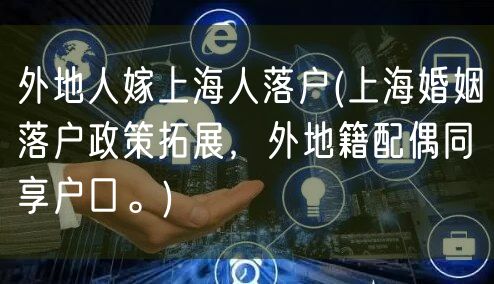 外地人嫁上海人落户(上海婚姻落户政策拓展，外地籍配偶同享户口。)