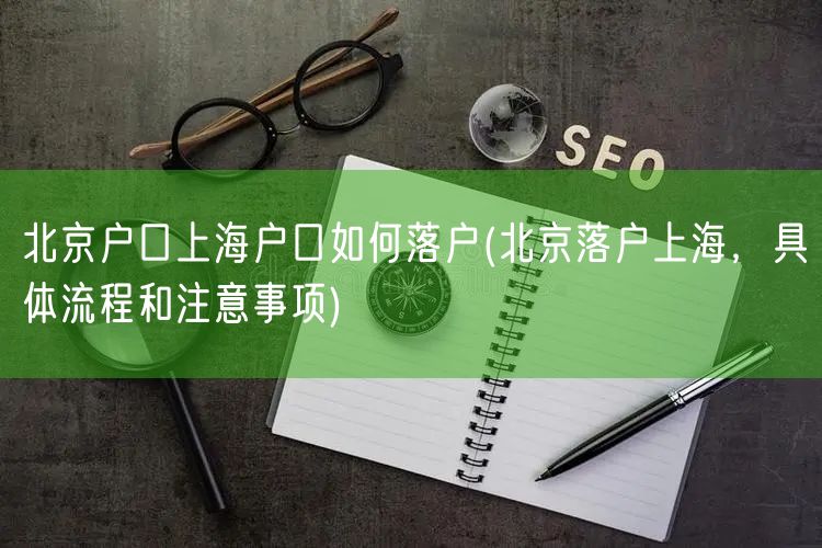 北京户口上海户口如何落户(北京落户上海，具体流程和注意事项)