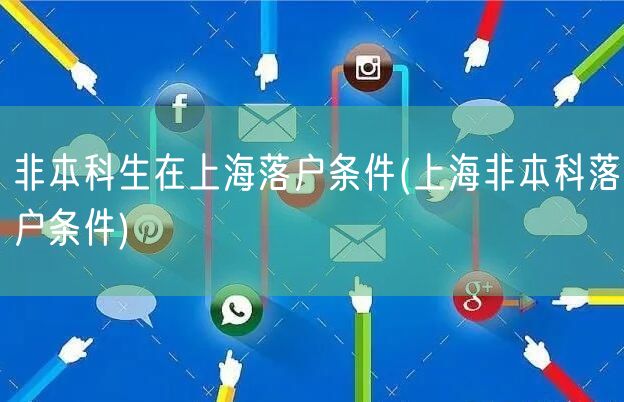 非本科生在上海落户条件(上海非本科落户条件)