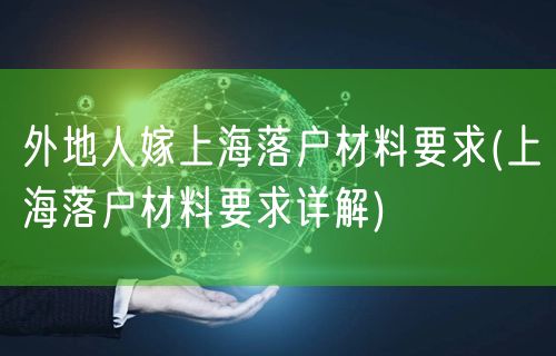 外地人嫁上海落户材料要求(上海落户材料要求详解)