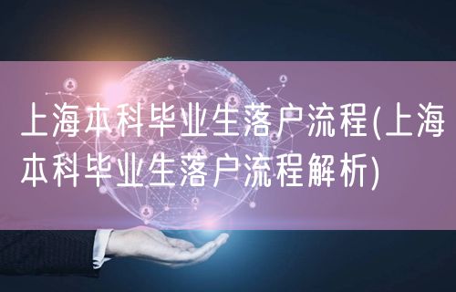上海本科毕业生落户流程(上海本科毕业生落户流程解析)