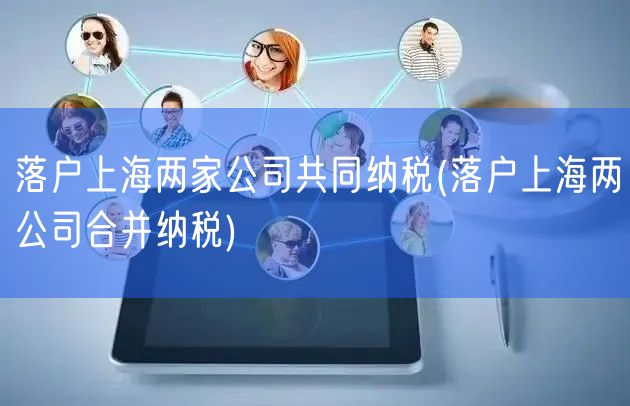落户上海两家公司共同纳税(落户上海两公司合并纳税)