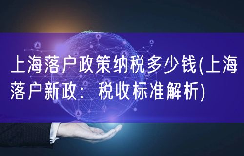 上海落户政策纳税多少钱(上海落户新政：税收标准解析)