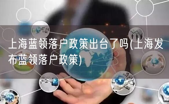 上海蓝领落户政策出台了吗(上海发布蓝领落户政策)